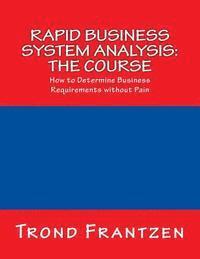 bokomslag Rapid Business System Analysis: The Course: How to Determine Business Requirements without Pain