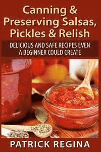 bokomslag Canning & Preserving Salsas, Pickles & Relish: Delicious and Safe Recipes Even a Beginner Could Create