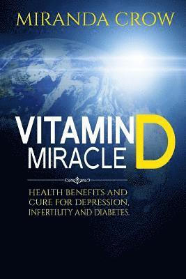 bokomslag Vitamin D Miracle: Health Benefits and Cure For Depression, Infertility and Diabetes