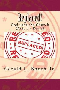 Jr. Booth, Gerald L. - Replaced!: God uses the Church (Acts 2 - Rev.3), Häftad