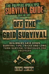 bokomslag Off The Grid Survival: Beginners Grid Down Survival Tips, Tricks and Long Term Survival Strategies for Preppers