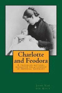 bokomslag Charlotte and Feodora: A troubled mother-daughter relationship in imperial Germany