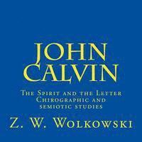 bokomslag John Calvin: The Spirit and the Letter - Chirographic and semiotic studies