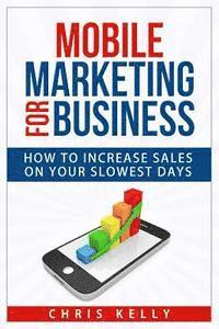 bokomslag Mobile Marketing for Business: How To Increase Sales On Your Slowest Days