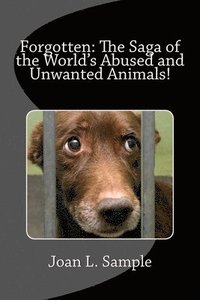 bokomslag Forgotten: The Saga of the World's Abused and Unwanted Animals!