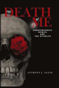 bokomslag The Death of Me: Consciousness, Spirits, and the Afterlife