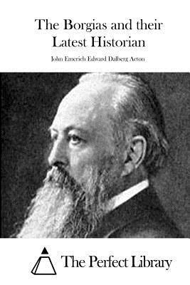 John Emerich Edward Dalberg Acton, The Perfect Library - The Borgias and their Latest Historian, Häftad