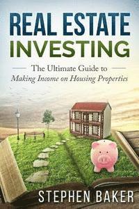 bokomslag Real Estate Investing: The Ultimate Guide to Making Income on Housing Properties