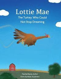 bokomslag Lottie Mae, The Turkey Who Could Not Stop Dreaming: A Story of Surviving and Thriving Despite Setbacks