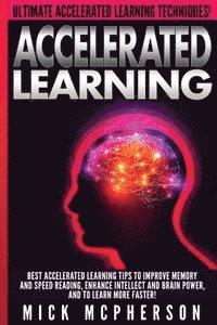 bokomslag Accelerated Learning - Mick McPherson: Best Accelerated Learning Tips To Improve Memory And Speed Reading, Enhance Intellect And Brain Power, And To L