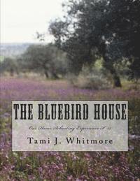 Tami J. Whitmore - The Bluebird House: Our Home Schooling Experience K-12, Häftad