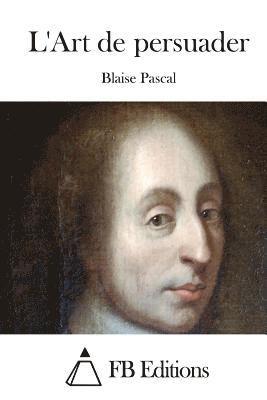Blaise Pascal, Fb Editions - L'Art de persuader, Häftad