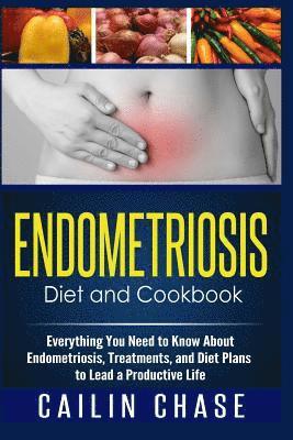 Endometriosis Diet and Cookbook: Everything You Need to Know About Endometriosis, Treatments, and Diet Plans to Lead a Productive Life 1