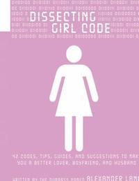 Dissecting Girl Code: 42 Codes, Tips, Guides and Suggestions to Make You a Better Lover, Boyfriend and Husband 1