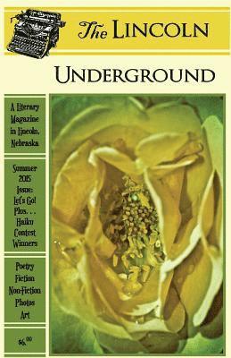 The Lincoln Underground: Summer 2015 Issue: Let's Go! Plus... Haiku Contest Winners 1