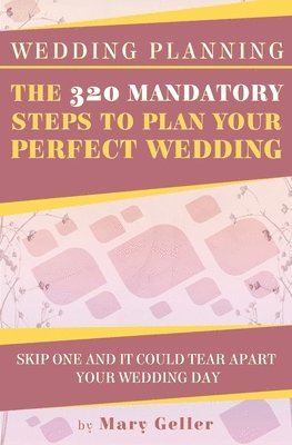 bokomslag Wedding Planning: The 320 Mandatory Steps To Plan Your Perfect Wedding: Skip One And It Could Tear Apart Your Wedding Day