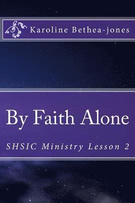 By Faith Alone: SHSIC Ministry Lesson 2 1