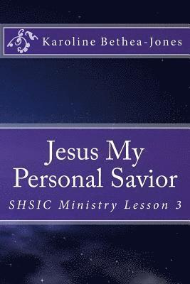 Jesus My Personal Savior: SHSIC Ministry Lesson 3 1