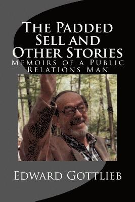 The Padded Sell and Other Stories: Memoirs of Edward Gottlieb, Public Relations Man 1