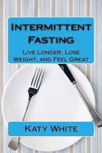 bokomslag Intermittent Fasting: Live Longer, Lose Weight, and Feel Great