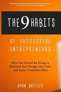 bokomslag The 9 Habits of Successful Entrepreneurs: What You Should Be Doing to Maximize Your Energy, Save Time, and Enjoy Consistent Wins