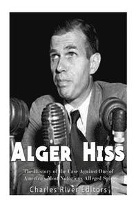 bokomslag Alger Hiss: The History of the Case Against One of America's Most Notorious Alleged Spies