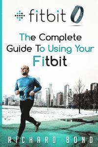 bokomslag Fitbit: The Complete Guide To Using Fitbit For Weight Loss and Increased Performance