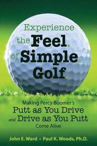 bokomslag Experience the Feel of Simple Golf: Making Percy Boomer's 'Putt as You Drive'/'Drive as You Putt' Come Alive