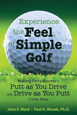 bokomslag Experience the Feel of Simple Golf: Making Percy Boomer's 'Putt as You Drive'/'Drive as You Putt' Come Alive