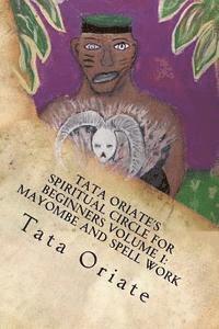 bokomslag Tata Oriate's Spiritual Circle for Beginners Volume 1: Mayombe and Spell work