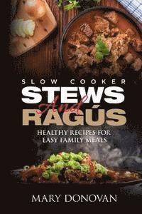 bokomslag Slow Cooker Stews and Ragus: Healthy Recipes For Easy Family Means