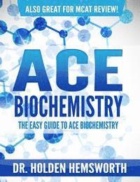 bokomslag Ace Biochemistry!: The EASY Guide to Ace Biochemistry