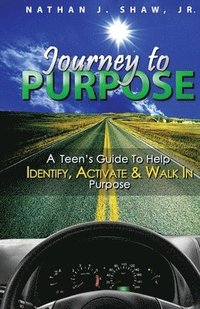 bokomslag Journey to Purpose: A Teen's Guide to Identify, Activate & Walk in Purpose
