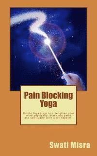 bokomslag Pain Blocking Yoga: Simple Yoga steps to strengthen your mind physically (block out pain) and spiritually (live a lot happier)