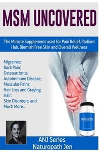 bokomslag MSM Uncovered: The Miracle Supplement Used For Pain Relief, Radiant Hair, Blemish Free Skin and Overall Wellness