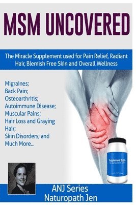 Naturopath Jen - MSM Uncovered: The Miracle Supplement Used For Pain Relief, Radiant Hair, Blemish Free Skin and Overall Wellness, Häftad