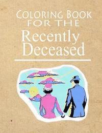 Coloring Book For The Recently Deceased: The Coloring Book People Are Dying To Get Their Hands On! 1