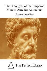 Marcus Aurelius, The Perfect Library - The Thoughts of the Emperor Marcus Aurelius Antoninus, Häftad