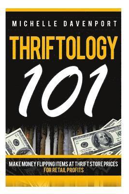 bokomslag Thriftology 101: Make Money Flipping Items At Thrift Store Prices For Retail Profits