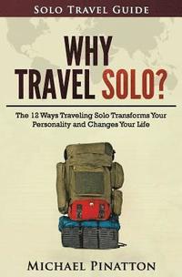 bokomslag Why Travel Solo ?: The 12 Ways Traveling Solo Transforms Your Personality and Changes Your Life