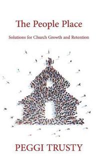 bokomslag The People Place: Solutions for Church Growth and Retention