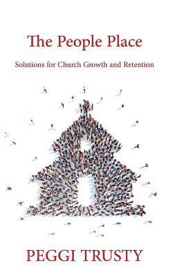 The People Place: Solutions for Church Growth and Retention 1