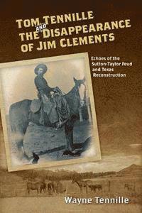 Wayne Tennille - Tom Tennille And The Disappearance of Jim Clements: Echoes of the Sutton-Taylor Feud and Texas Reconstruction, Häftad