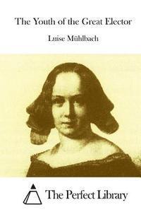 Luise Muhlbach, The Perfect Library - The Youth of the Great Elector, Häftad