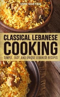 bokomslag Classical Lebanese Cooking: Simple, Easy, and Unique Lebanese Recipes