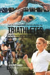 bokomslag High Performance Shake and Juice Recipes for Triathletes: Increase Muscle and Drop Excess Fat to Become Faster, Stronger, and Leaner
