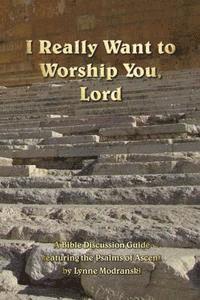 bokomslag I Really Want to Worship You, Lord