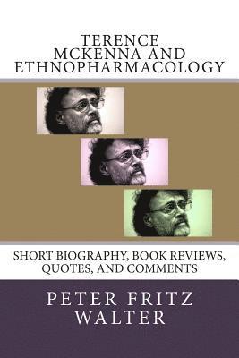 Terence McKenna and Ethnopharmacology: Short Biography, Book Reviews, Quotes, and Comments 1