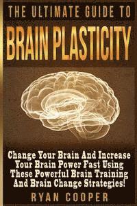 bokomslag Brain Plasticity - Ryan Cooper: Change Your Brain And Increase Your Brain Power Fast Using These Powerful Brain Training And Brain Change Strategies!
