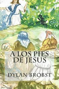 bokomslag A Los Pies de Jesus: Una guía de studio, basada en el Sermón del Monte, es aplicable en nuestra vida para influir en nuestro crecimiento es